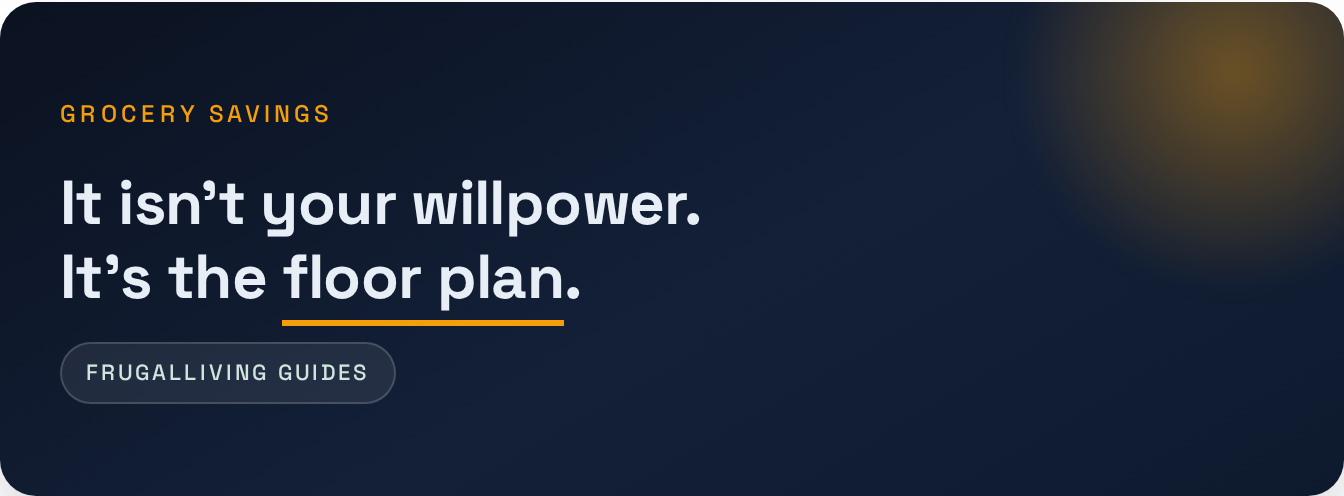 Grocery Savings — It isn't your willpower. It's the floor plan .