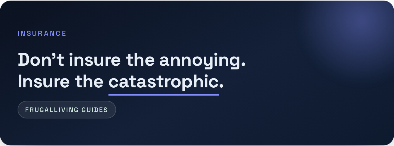 Insurance — Don't insure the annoying. Insure the catastrophic .
