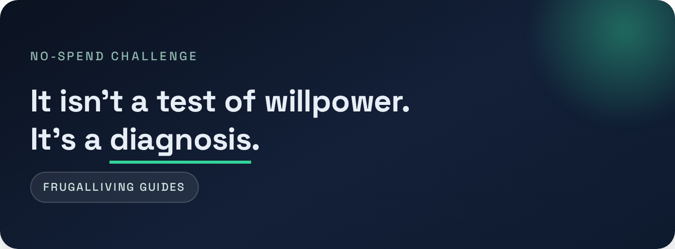 No-Spend Challenge — It isn't a test of willpower. It's a diagnosis .