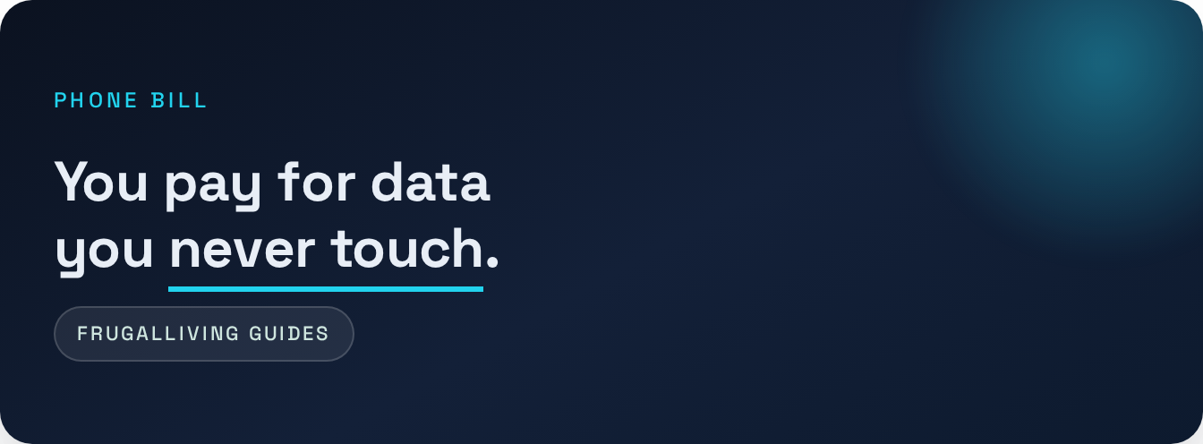 Phone Bill — You pay for data you never touch .