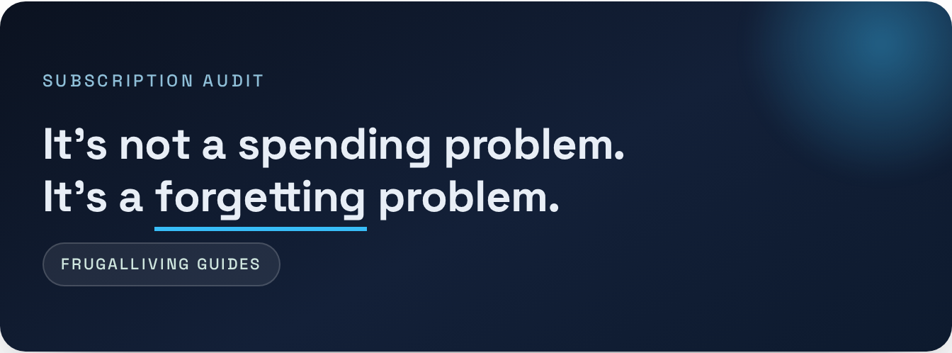 Subscription Audit — It's not a spending problem. It's a forgetting problem.