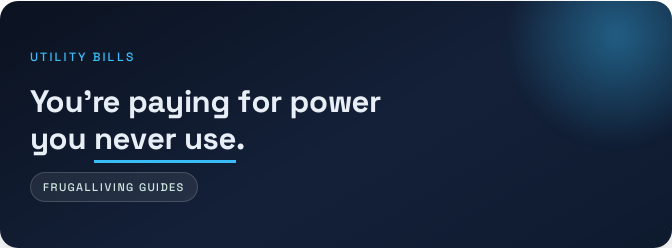 Utility Bills — You're paying for power you never use .